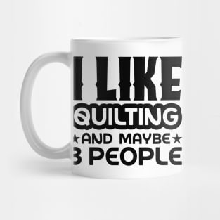 I like quilting and maybe 3 people Mug